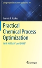 Practical Chemical Process Optimization: With Matlab(r) and Gams(r) (Springer Optimization and Its Applications #197) Cover Image