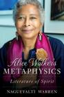 Alice Walker's Metaphysics: Literature of Spirit By Nagueyalti Warren Cover Image