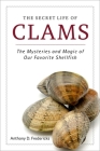 The Secret Life of Clams: The Mysteries and Magic of Our Favorite Shellfish Cover Image