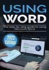 Using Microsoft Word - 2023 Edition: The Step-by-step Guide to Using Microsoft Word Cover Image