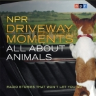 NPR Driveway Moments All about Animals Lib/E: Radio Stories That Won't Let You Go By Npr, Npr (Producer), Steve Inskeep Cover Image