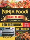 Ninja Foodi Smart XL Grill Cookbook for Beginners 2021-2022: 1000-Day Quick & Delicious Indoor Grilling and Air Frying Recipes for Beginners and Advan By Bridget Kieffer Cover Image
