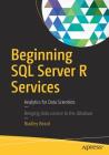 Beginning SQL Server R Services: Analytics for Data Scientists By Bradley Beard Cover Image