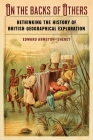 On the Backs of Others: Rethinking the History of British Geographical Exploration Cover Image
