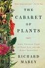 The Cabaret of Plants: Forty Thousand Years of Plant Life and the Human Imagination By Richard Mabey Cover Image