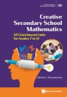 Creative Secondary School Mathematics: 125 Enrichment Units for Grades 7 to 12 (Problem Solving in Mathematics and Beyond #26) Cover Image