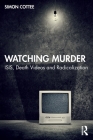 Watching Murder: Isis, Death Videos and Radicalization By Simon Cottee Cover Image