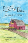 Shoot the Bull: And Other Short Stories By Charles W. Sapp Cover Image