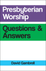 Presbyterian Worship Questions and Answers By David Gambrell Cover Image
