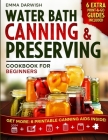 Water Bath Canning & Preserving Cookbook for Beginners: Granny's 'Can-Do' Secrets for Jar-Dropping Preserves: A Step-by-Step Guide Through Safe Techni Cover Image