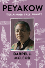 Peyakow: Reclaiming Cree Dignity By Darrel McLeod Cover Image
