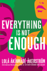 Everything Is Not Enough: A Novel By Lola Akinmade Akerstrom Cover Image