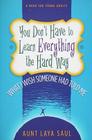 You Don't Have to Learn Everything the Hard Way: What I Wish Someone Had Told Me By Laya Saul Cover Image