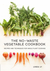 The No-Waste Vegetable Cookbook: Recipes and Techniques for Whole Plant Cooking By Linda Ly Cover Image