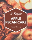 75 Apple Pecan Cake Recipes: Welcome to Apple Pecan Cake Cookbook By Janet Henry Cover Image