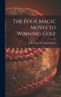 The Four Magic Moves to Winning Golf By Joe Dante Cover Image