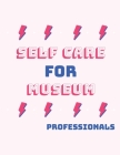 Self Care For Museum Professionals: For Adults For Autism Moms For Nurses Moms Teachers Teens Women With Prompts Day and Night Self Love Gift By Patricia Larson Cover Image
