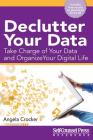 Declutter Your Data: Take Charge of Your Data and Organize Your Digital Life (Reference Series) By Angela Crocker Cover Image