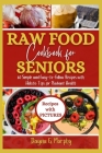 Raw Food Cookbook For Seniors: 60 Simple and Easy-to-Follow Recipes with Holistic Tips For Radiant Health By Dayna G. Murphy Cover Image