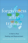 Forgiveness After Trauma: A Path to Find Healing and Empowerment Cover Image
