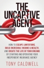 The UnCaptive Agent: How to Escape Limitations, Build Incredible Income & Wealth, and Create the Life of Your Dreams by Starting and Operat Cover Image