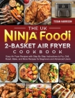 The UK Ninja Foodi 2-Basket Air Fryer Cookbook: Easy Air Fryer Recipes with Step By Step Instructions to Fry, Grill, Roast, Bake, and More Recipes for By Tegan Harrison Cover Image