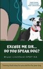 Excuse Me Sir... Do You Speak Dog?: Simple training solutions through better communication By Bryan Litchford Cpdtka (Illustrator), Juli Litchford (Editor), Bryan Litchford Cpdtka Cover Image