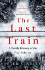 The Last Train: A Family History of the Final Solution By Peter Bradley Cover Image