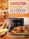 Convection Oven Cookbook: Learn How to Master All Types of Countertop Convection Oven. Including Many Effective Tips and Easy Step-By-Step Homem Cover Image