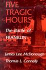 Five Tragic Hours: The Battle of Franklin By James Lee Mcdonough, Thomas L. Connelly (Contributions by) Cover Image