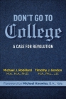 Don't Go to College:  A Case for Revolution By Timothy Gordon, Michael Robillard, Michael Knowles (Foreword by) Cover Image