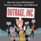 Outrage, Inc.: How the Liberal Mob Ruined Science, Journalism, and Hollywood By Derek Hunter (Read by) Cover Image