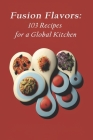 Fusion Flavors: 103 Recipes for a Global Kitchen By Glob Fureci Cover Image