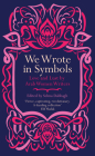We Wrote in Symbols: Love and Lust by Arab Women Writers By Selma Dabbagh (Editor) Cover Image
