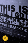 This Is All I Got: A New Mother's Search for Home By Lauren Sandler Cover Image