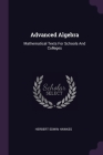 Advanced Algebra: Mathematical Texts For Schools And Colleges By Herbert Edwin Hawkes Cover Image