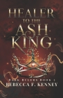 Healer to the Ash King: A Dark Rulers Romance--Standalone By Rebecca F. Kenney Cover Image