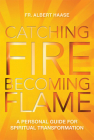 Catching Fire, Becoming Flame: A Guide for Spiritual Transformation Cover Image