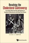 Resolving the Cholesterol Controversy: The Scientists Who Proved the Lipid Hypothesis of Causation of Atherosclerosis and Coronary Heart Disease By Gilbert R. Thompson Cover Image