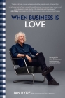 When Business Is Love: The Spirit of Hästens—At Work, At Play, and Everywhere in Your Life By Jan Ryde Cover Image