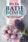 It's Da Bath Bomb!: Your Own Recipe Book of 30 Bath Bombs! Cover Image