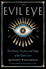 The Evil Eye: The History, Mystery, and Magic of the Quiet Curse By Antonio Pagliarulo, Judika Illes (Foreword by) Cover Image