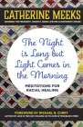 The Night Is Long But Light Comes in the Morning: Meditations for Racial Healing By Catherine Meeks, Michael B. Curry (Foreword by) Cover Image