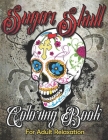 Sugar Skull Coloring Book for Adult Relaxation: Mindful Meditation & Relaxing 60 Colouring Pages for Grown Ups, Women & Men-Day of The Dead(Dia de Los By Christina_&_emily Smith Press Cover Image
