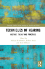 Techniques of Hearing: History, Theory and Practices (Routledge Studies in the Sociology of Health and Illness) By Michael Schillmeier (Editor), Robert Stock (Editor), Beate Ochsner (Editor) Cover Image