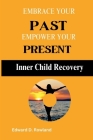 Embrace Your Past, Empower Your Present: Inner Child Recovery
