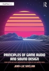 Principles of Game Audio and Sound Design: Sound Design and Audio Implementation for Interactive and Immersive Media By Jean-Luc Sinclair Cover Image