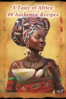 A Taste of Africa: 99 Authentic Recipes Cover Image