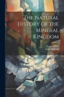 The Natural History of the Mineral Kingdom By John Williams, James Millar Cover Image