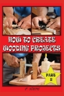 How to Create Wooding Projects Part-2: Stap by Stap Wooden Work Part-2 By Prasenjit Nath (Illustrator), Prasenjit Nath Cover Image